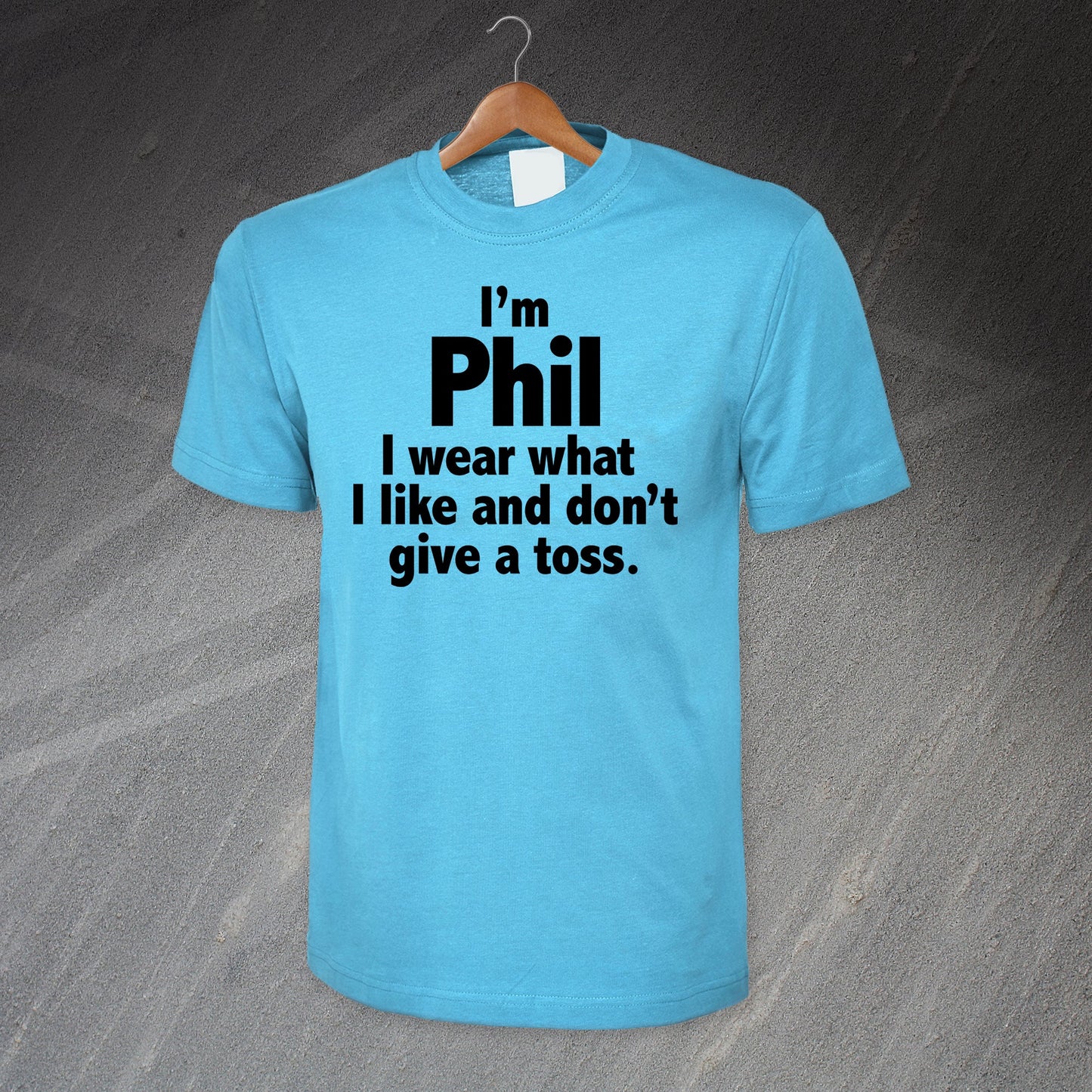 I'm Phil I Wear What I Like and Don't Give a Toss T-Shirt