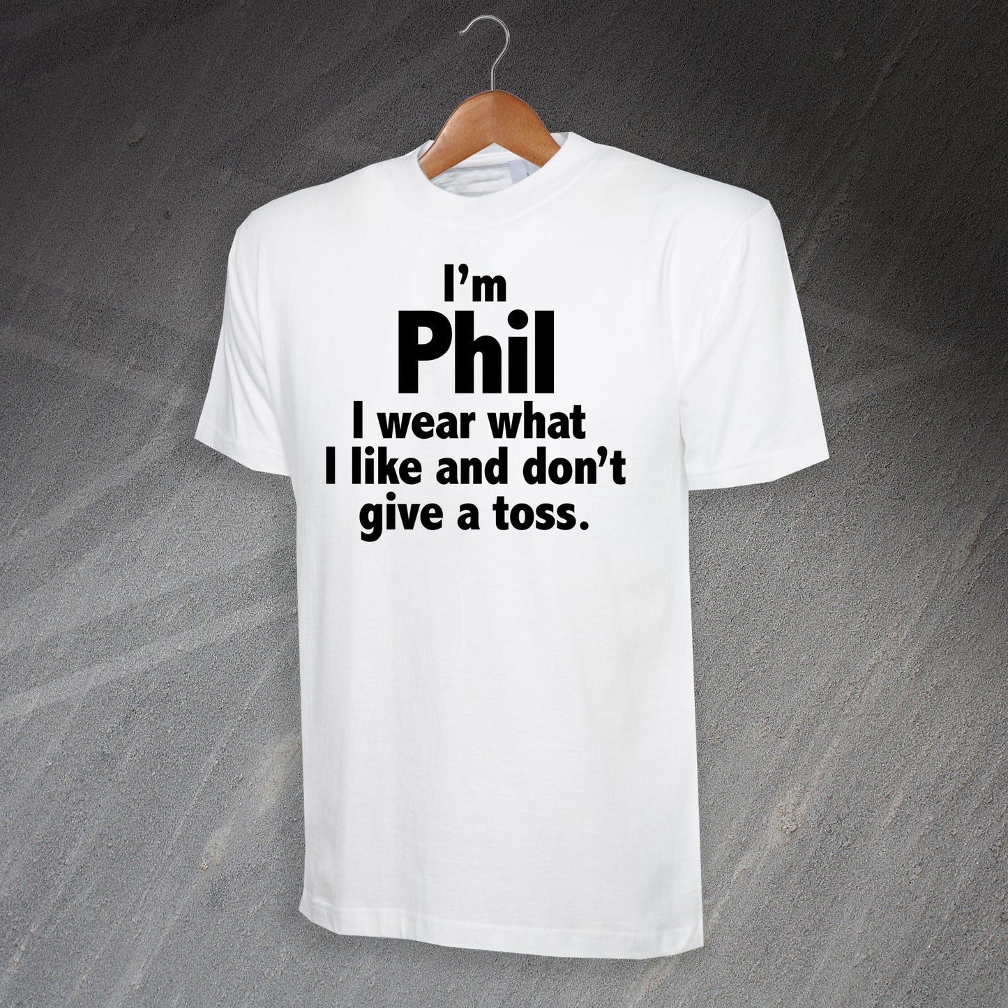 I'm Phil I Wear What I Like and Don't Give a Toss T-Shirt