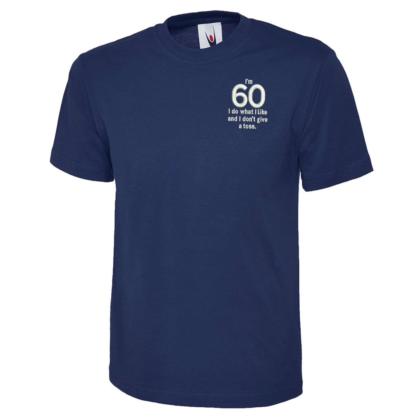 I’m 60 I Do What I Like and I Don’t Give a Toss Embroidered Classic T-Shirt