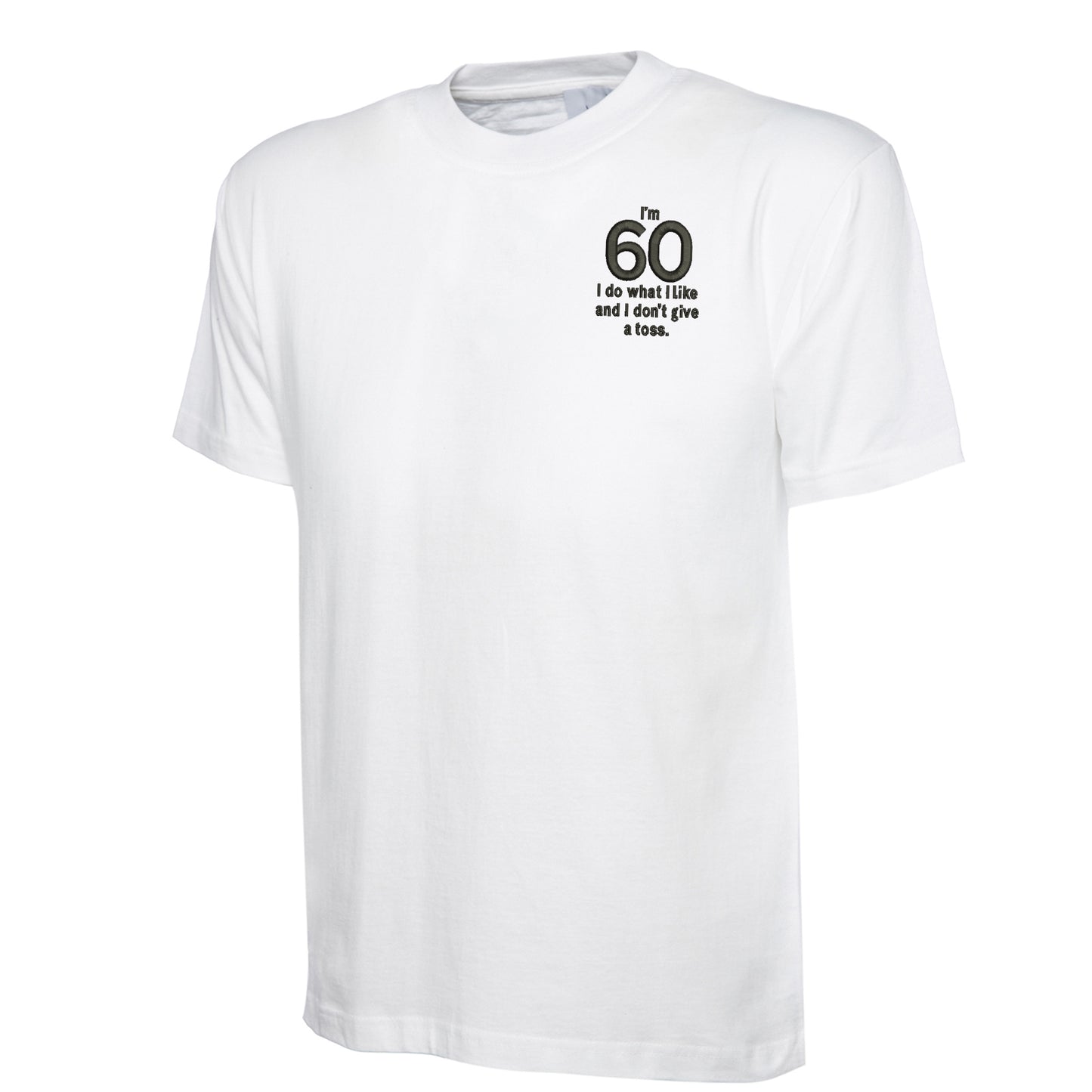 I’m 60 I Do What I Like and I Don’t Give a Toss Embroidered Classic T-Shirt