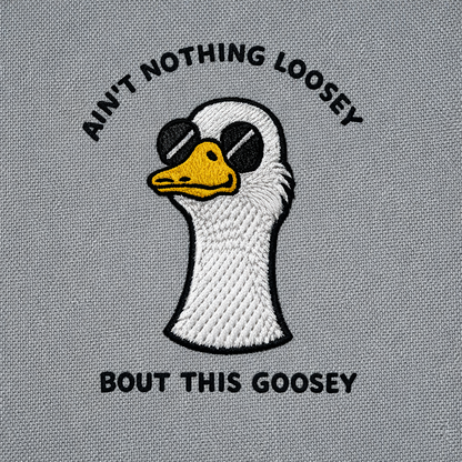 Aint Nothing Loosey About This Goosey Embroidered Tee Funny Meme Animal Silly Goose Shirt