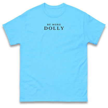 Be More Dolly T Shirt