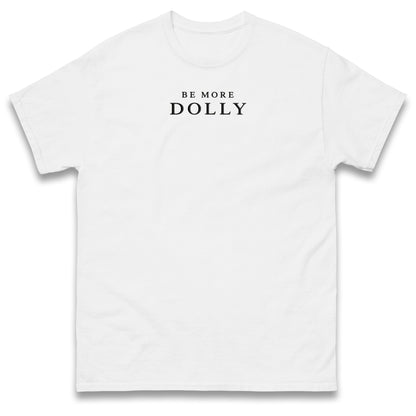 Be More Dolly T Shirt