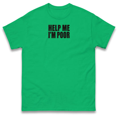 Help Me I'm Poor T Shirt
