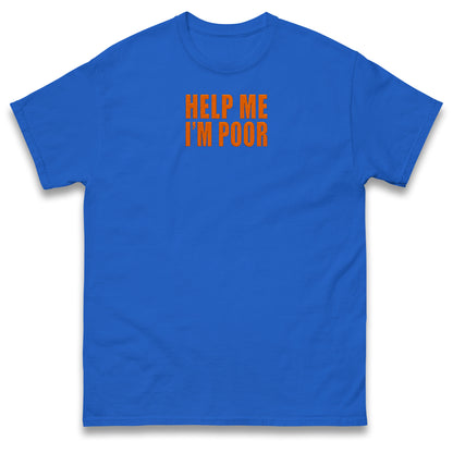 Help Me I'm Poor T Shirt