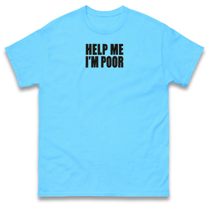 Help Me I'm Poor T Shirt