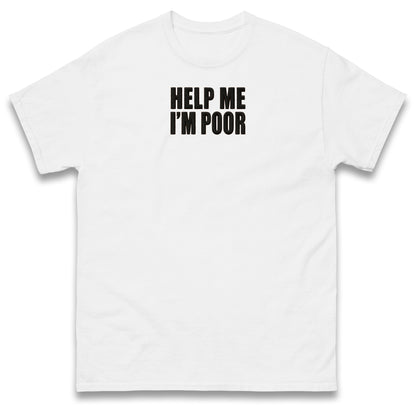 Help Me I'm Poor T Shirt