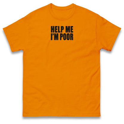 Help Me I'm Poor T Shirt