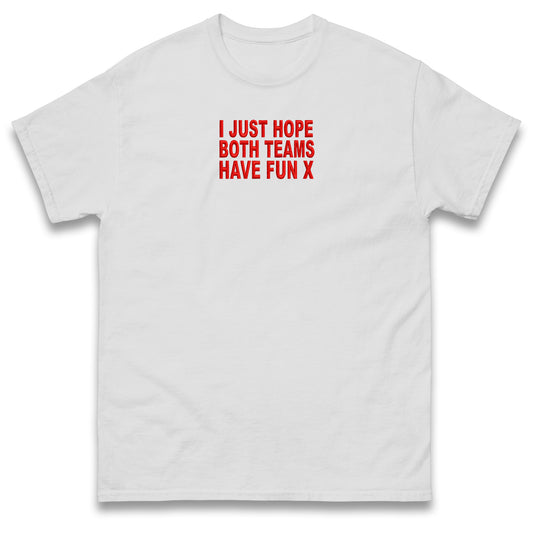 I Just Hope Both Teams Have Fun T Shirt Funny Football World Cup Wife Tee Girlfriend Football Shirt