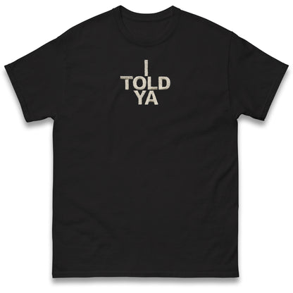 I Told Ya T Shirt