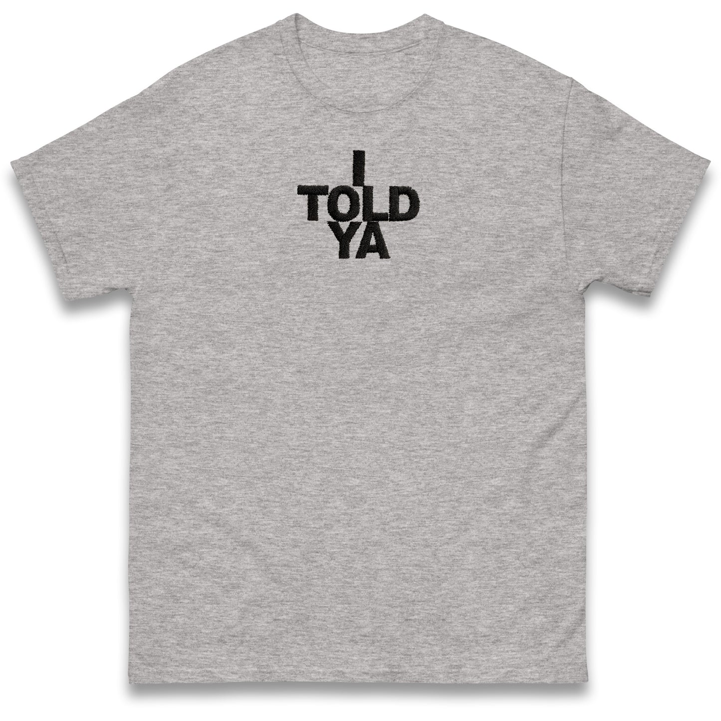 I Told Ya T Shirt