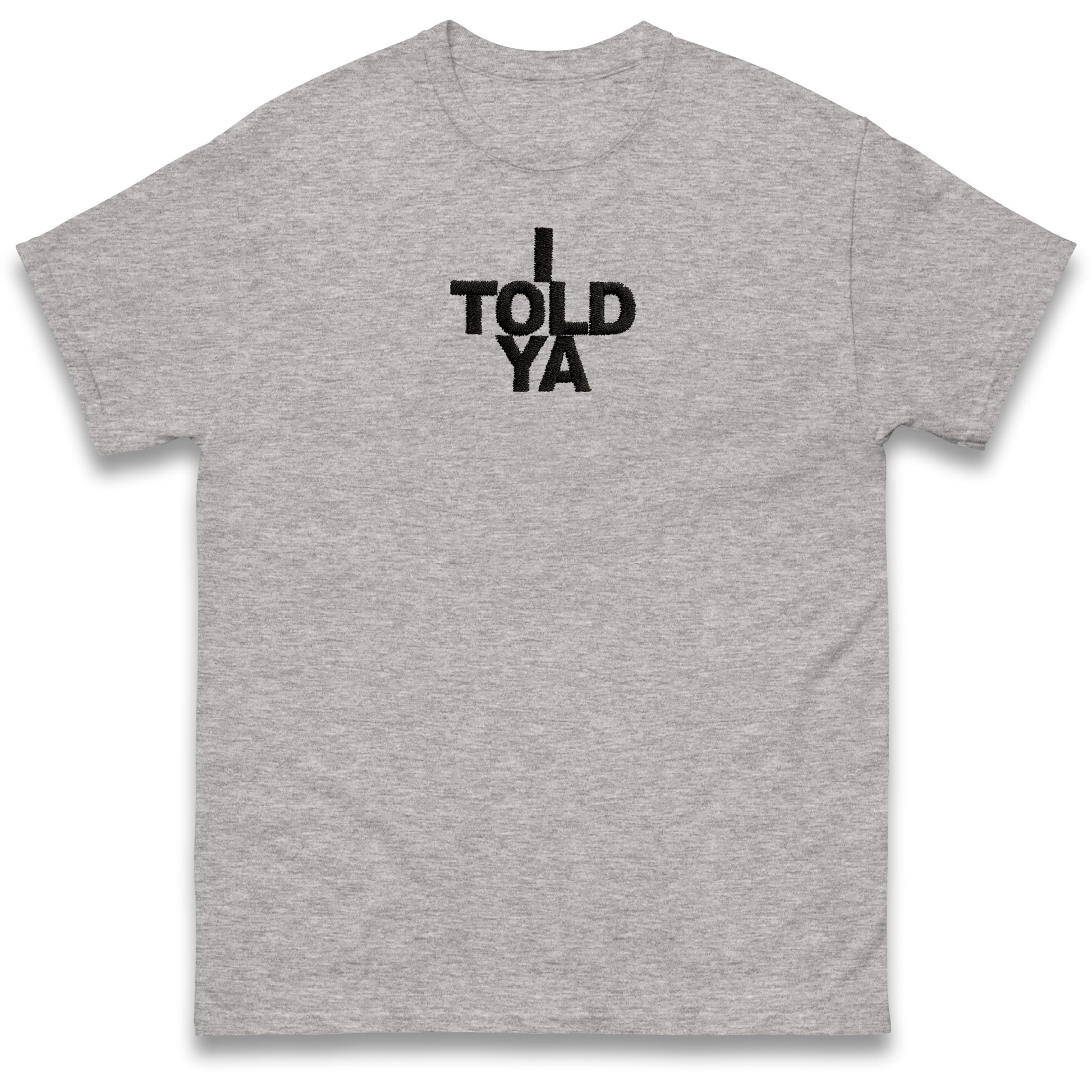I Told Ya T Shirt