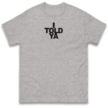 I Told Ya T Shirt
