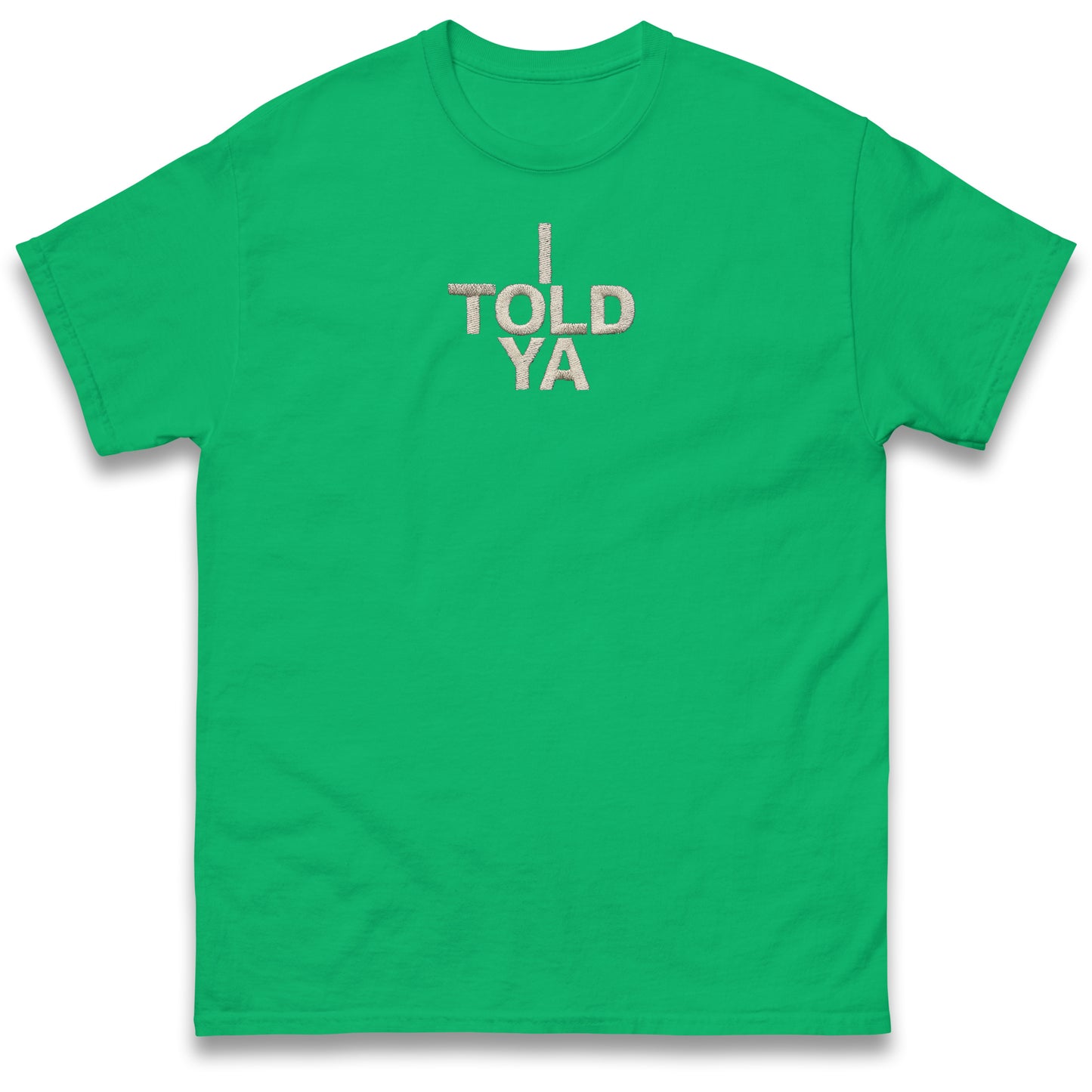 I Told Ya T Shirt