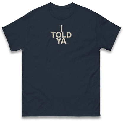 I Told Ya T Shirt
