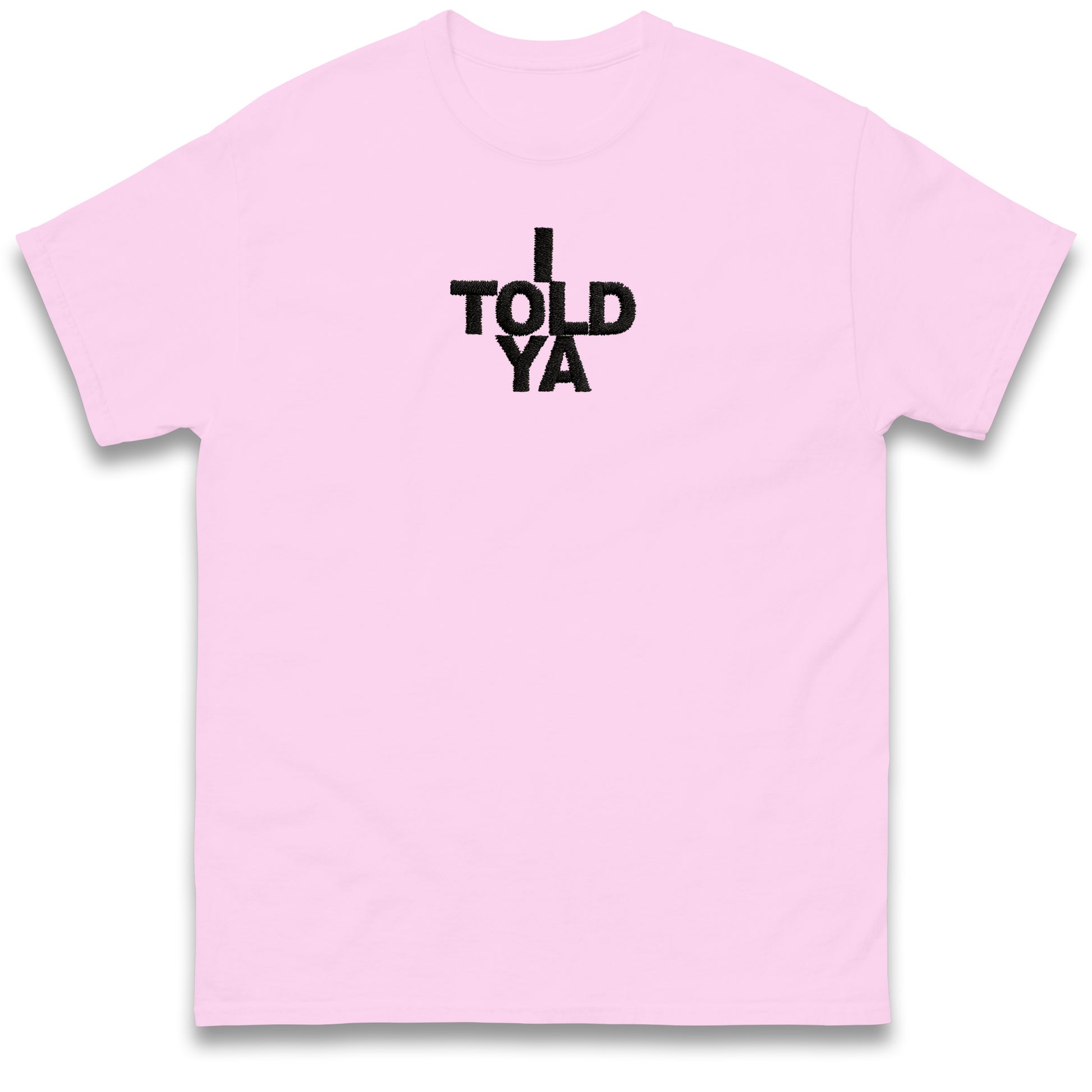 I Told Ya T Shirt