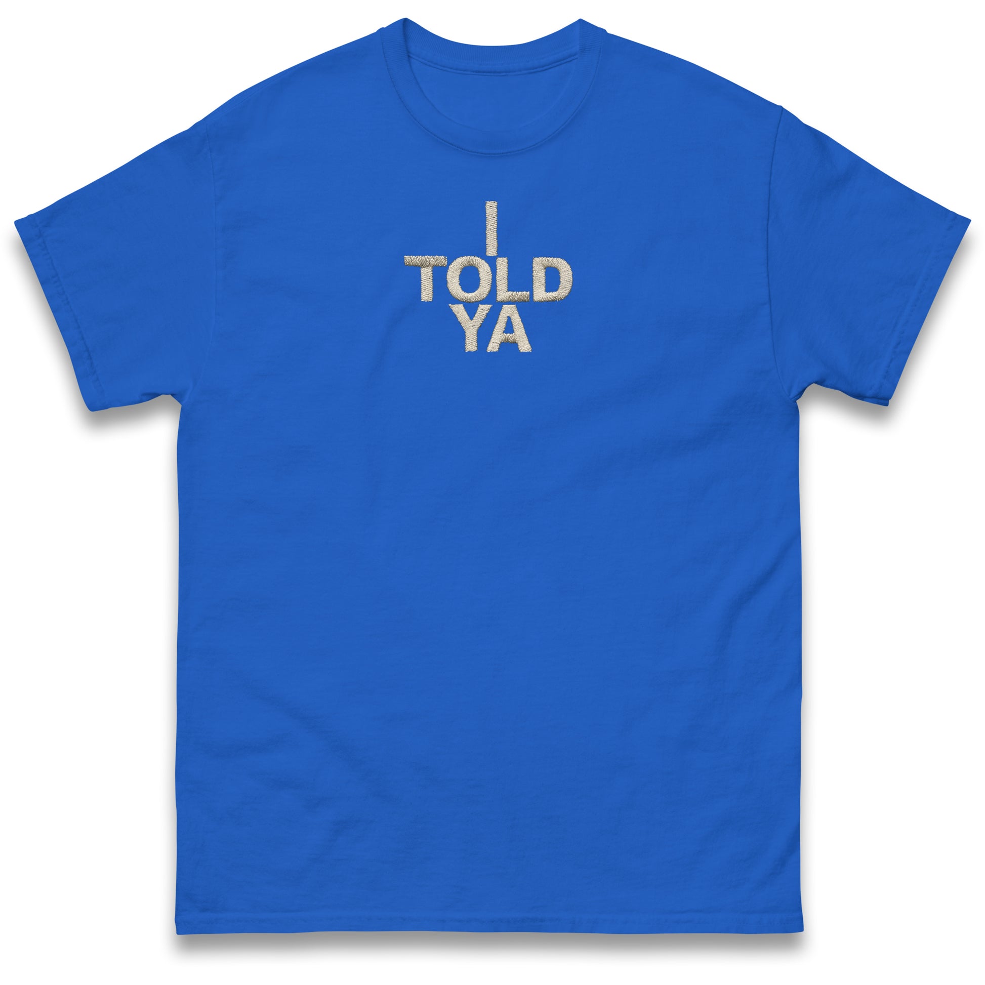 I Told Ya T Shirt