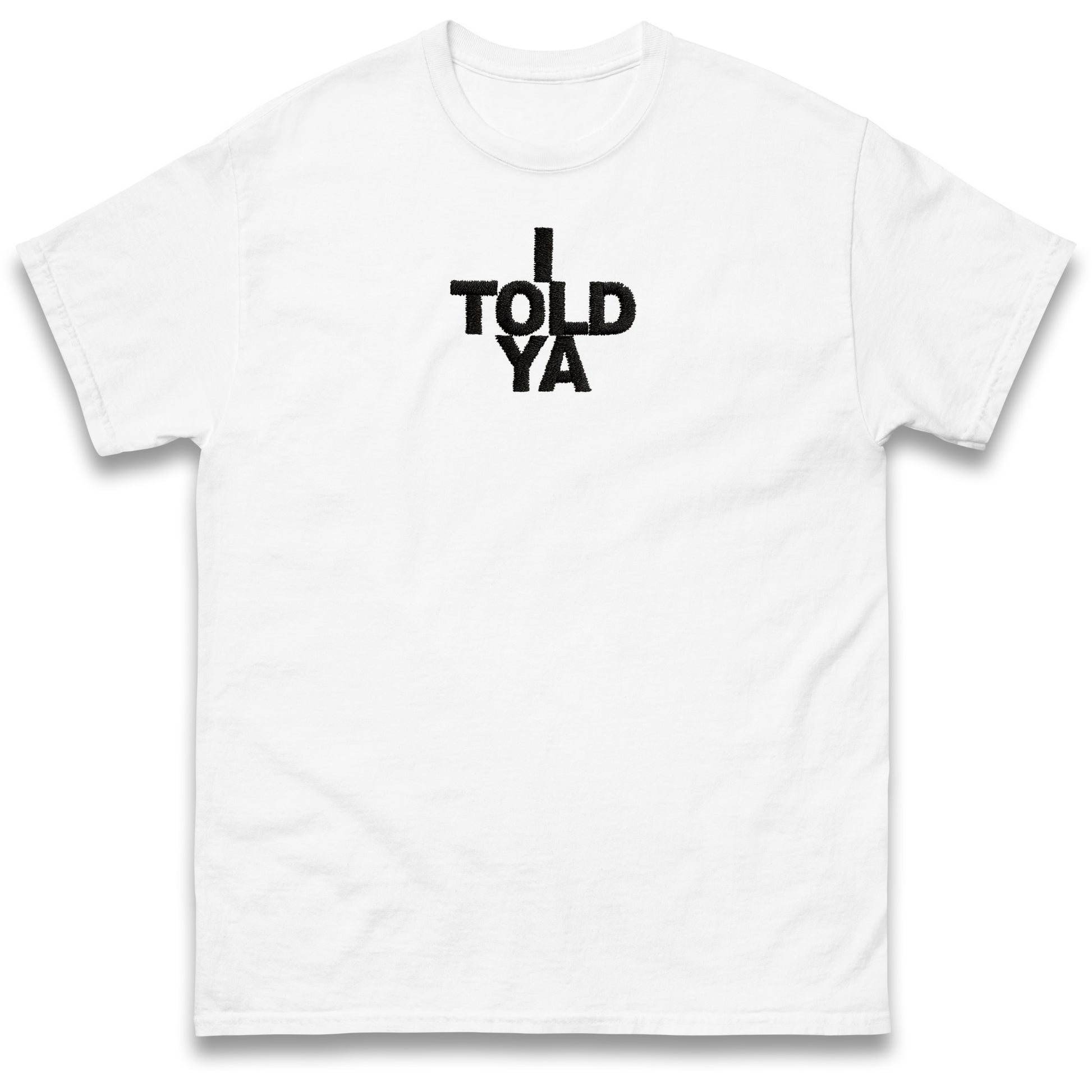 I Told Ya T Shirt