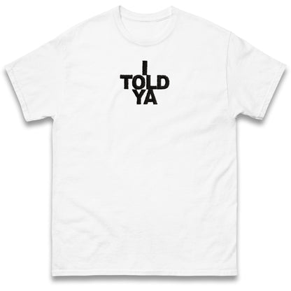 I Told Ya T Shirt