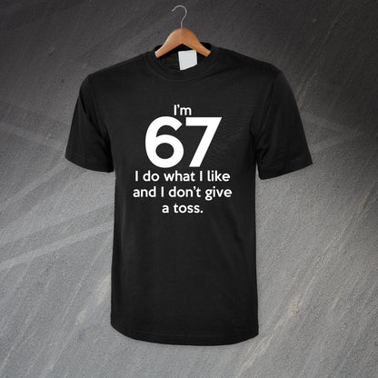 I'm 67 I Do What I Like and I Don't Give a Toss T-Shirt