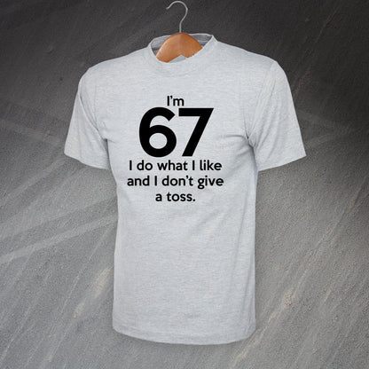 I'm 67 I Do What I Like and I Don't Give a Toss T-Shirt