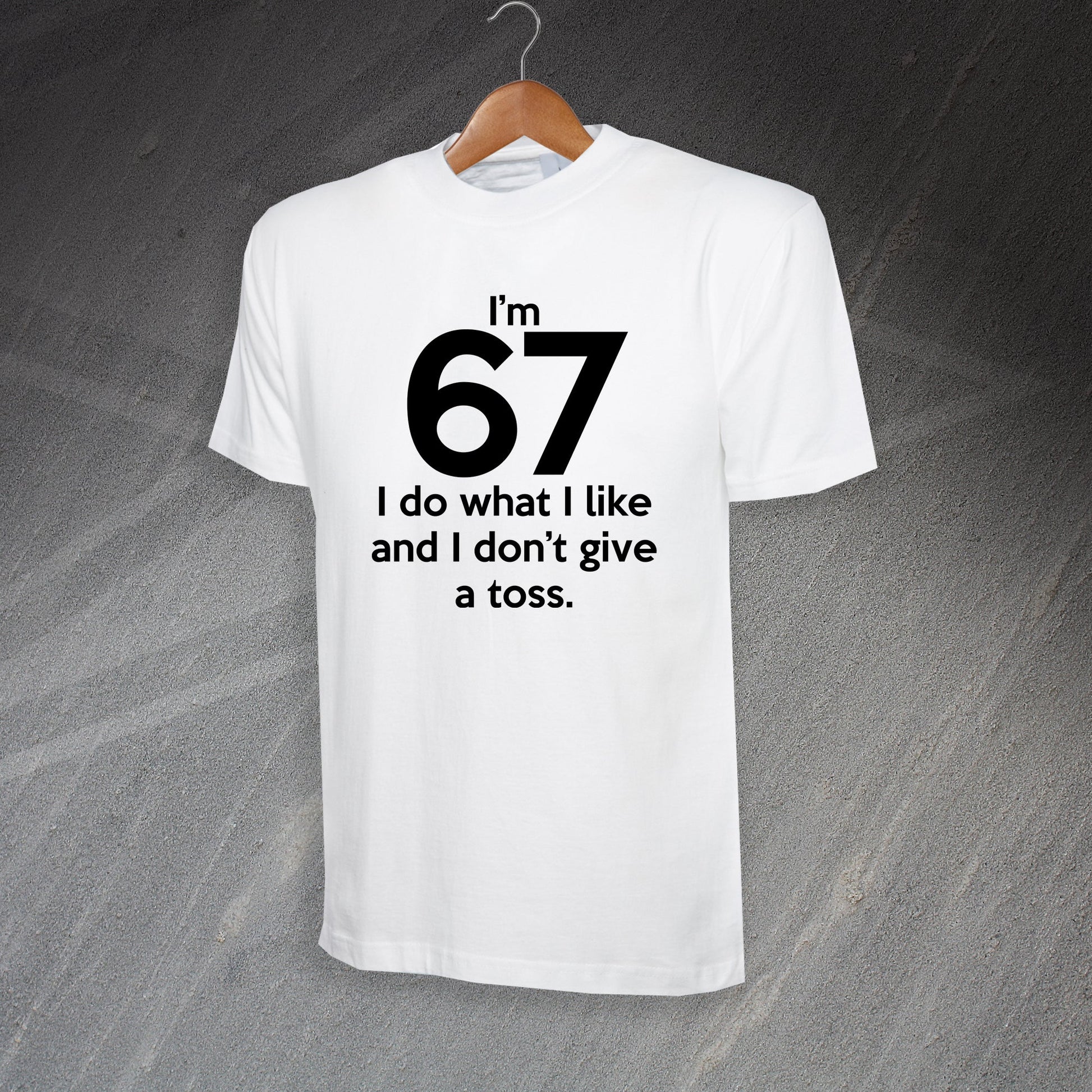 I'm 67 I Do What I Like and I Don't Give a Toss T-Shirt