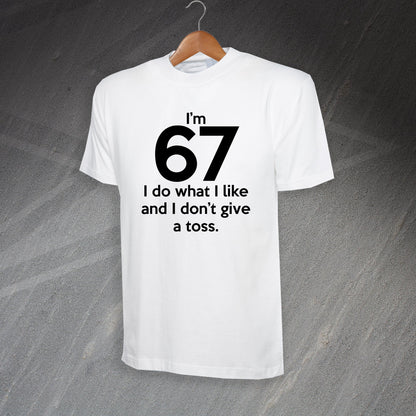 I'm 67 I Do What I Like and I Don't Give a Toss T-Shirt