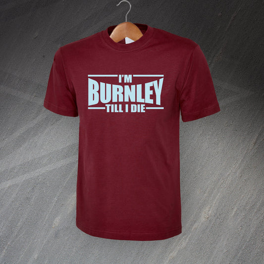 I'm Burnley Till I Die T-Shirt