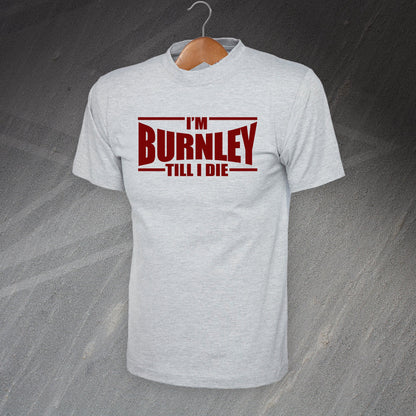 I'm Burnley Till I Die T-Shirt