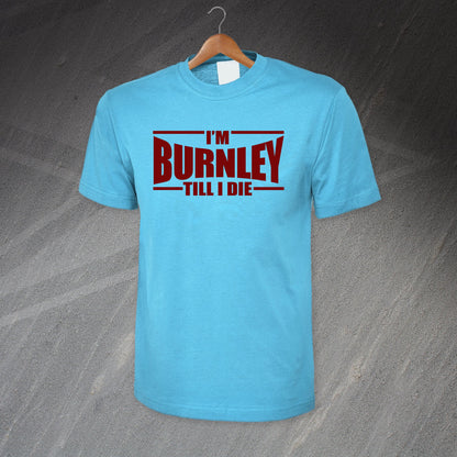 I'm Burnley Till I Die T-Shirt