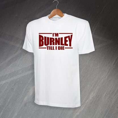 I'm Burnley Till I Die T-Shirt