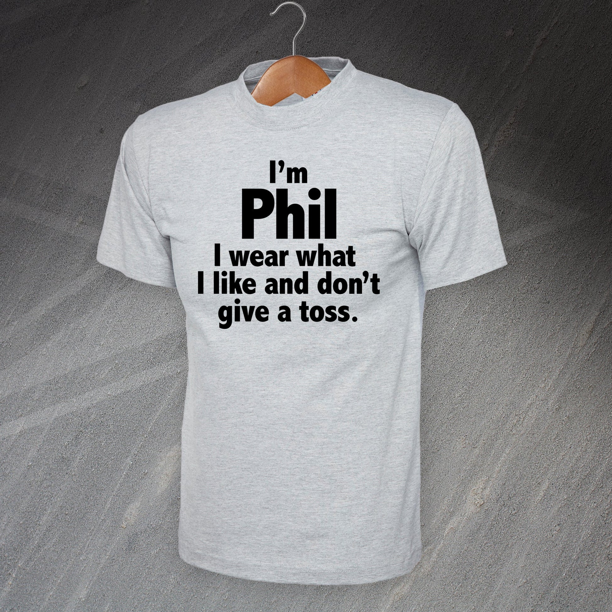I'm Phil I Wear What I Like and Don't Give a Toss T-Shirt