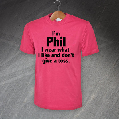 I'm Phil I Wear What I Like and Don't Give a Toss T-Shirt