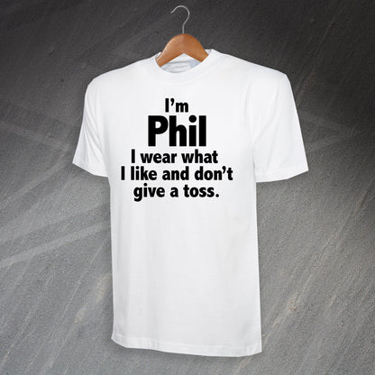I'm Phil I Wear What I Like and Don't Give a Toss T-Shirt