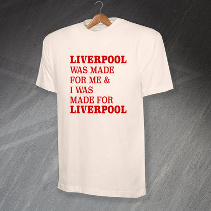 Liverpool Was Made for Me & I Was Made for Liverpool T-Shirt