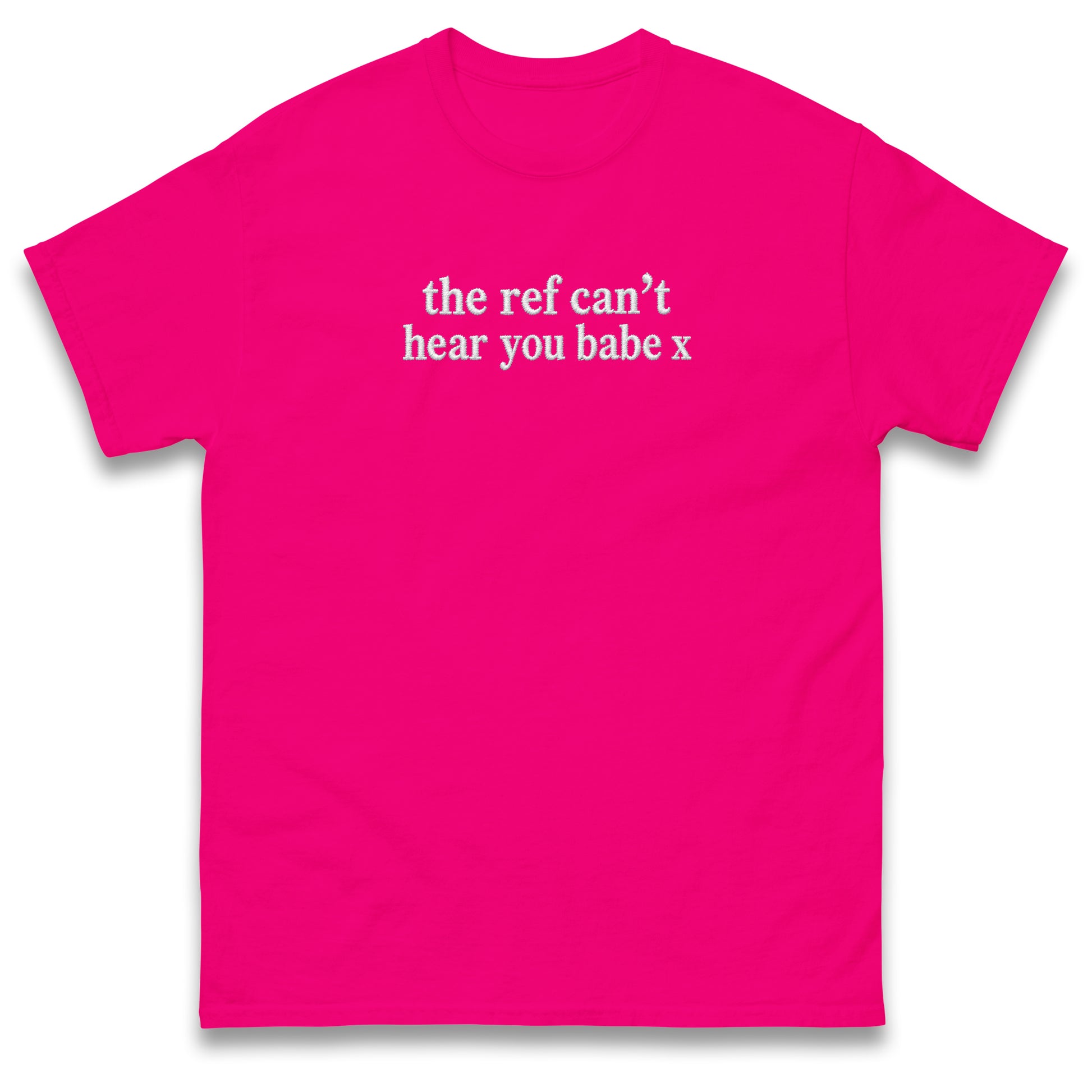 The Ref Can't Hear You Babe Embroidered T Shirt Football Slogan