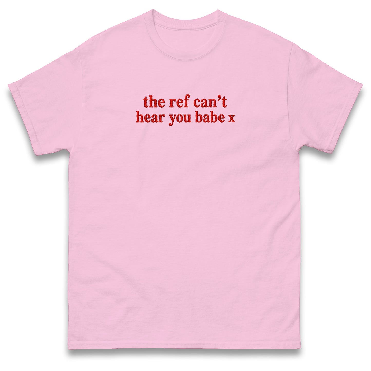 The Ref Can't Hear You Babe Embroidered T Shirt Football Slogan