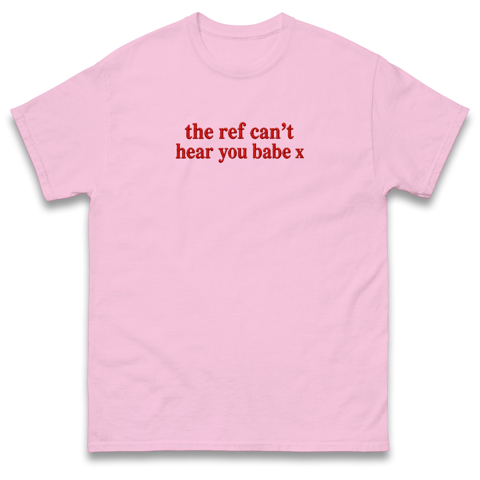 The Ref Can't Hear You Babe Embroidered T Shirt Football Slogan