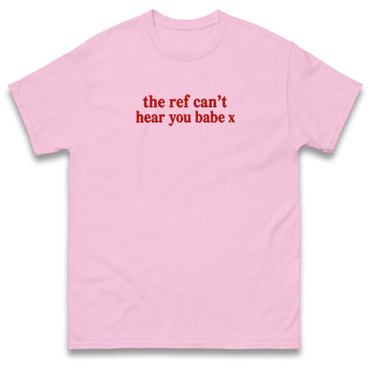 The Ref Can't Hear You Babe Embroidered T Shirt Football Slogan