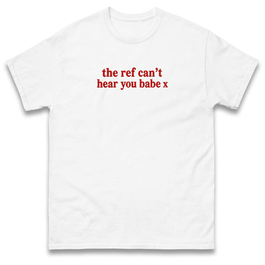The Ref Can't Hear You Babe Embroidered T Shirt Football Slogan