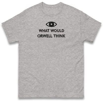 What Would Orwell Think T Shirt
