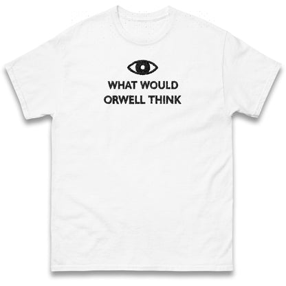 What Would Orwell Think T Shirt